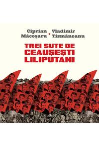 Copertă produs Trei sute de ceauşeşti liliputani