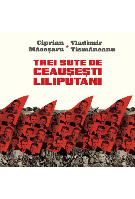 Copertă produs Trei sute de ceauşeşti liliputani