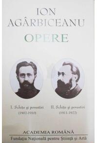 Copertă produs Ion Agârbiceanu. Opere (Vol. I+II). Schite și povestiri (1902-1910, 1911-1922)