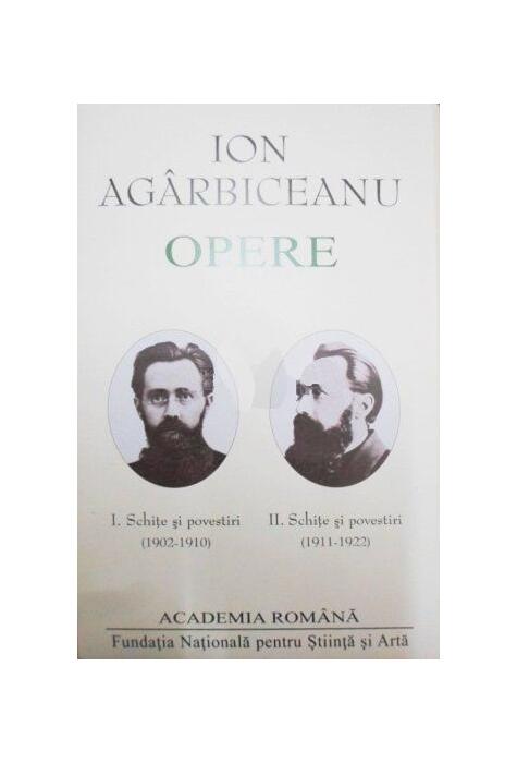 Copertă produs Ion Agârbiceanu. Opere (Vol. I+II). Schite și povestiri (1902-1910, 1911-1922)