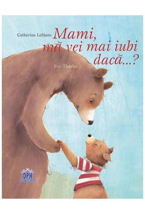 Copertă produs Mami, mă vei mai iubi dacă...?