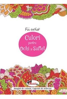 Copertă produs Fii artist! Culori pentru ochi și suflet