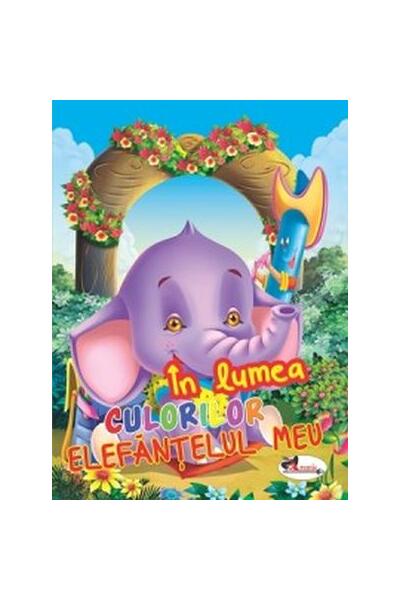 &Icirc;n lumea culorilor. Elefănțelul meu