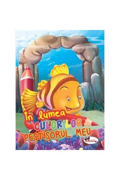 &Icirc;n lumea culorilor. Peștișorul meu