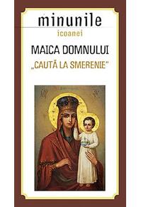 Copertă produs Minunile icoanei Maica Domnului „Caută la smerenie”