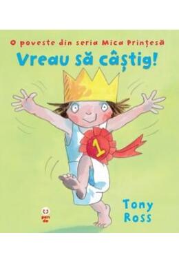 Copertă produs Vreau să c&acirc;știg! O poveste din seria Mica Prinţesă