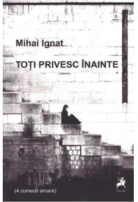 Copertă produs Toți privesc &icirc;nainte (4 comedii amare)