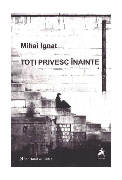 Copertă produs Toți privesc &icirc;nainte (4 comedii amare)