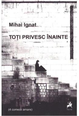 Copertă produs Toți privesc &icirc;nainte (4 comedii amare)