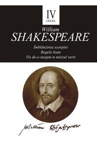 Copertă produs Opere IV: Îmblânzirea scorpiei. Regele Ioan. Vis de-o noapte-n miezul verii
