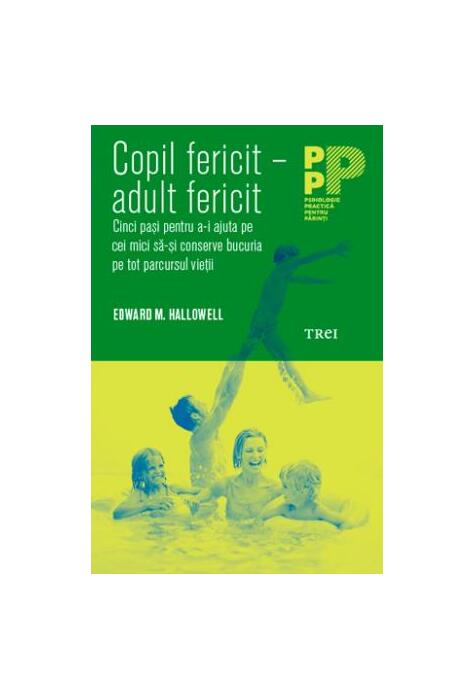 Copertă produs Copil fericit - adult fericit. Cinci pași pentru a-i ajuta pe cei mici să-și conserve bucuria pe tot parcursul vieții