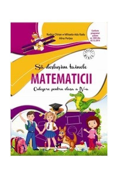 Să deslușim tainele matematicii. Culegere pentru clasa a IV-a