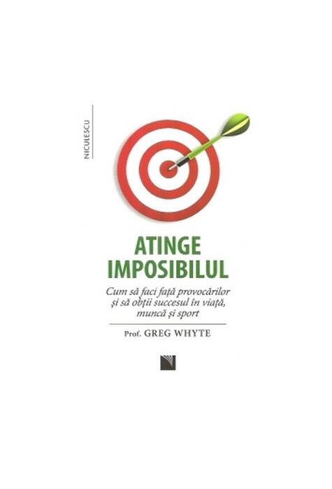 Copertă produs Atinge imposibilul! Cum să faci faţă provocărilor şi să obţii succesul &icirc;n viaţă, muncă şi sport