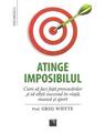 Copertă produs Atinge imposibilul! Cum să faci faţă provocărilor şi să obţii succesul &icirc;n viaţă, muncă şi sport - thumb 1