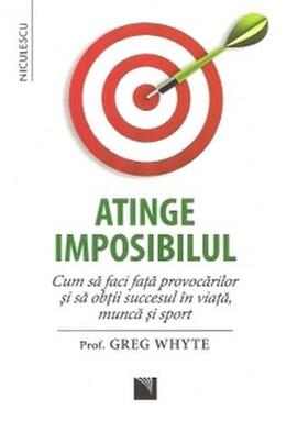 Copertă produs Atinge imposibilul! Cum să faci faţă provocărilor şi să obţii succesul &icirc;n viaţă, muncă şi sport