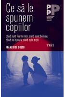 Copertă produs Ce să le spunem copiilor – când sunt foarte mici, când sunt bolnavi, când se bucură, când sunt trişti