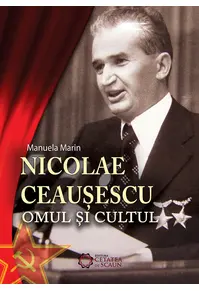 Nicolae Ceausescu. Omul și cultul