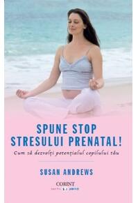 Copertă produs Spune STOP stresului prenatal! Cum să dezvolţi potenţialul copilului tău