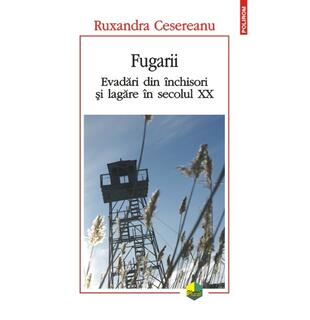 Fugarii. Evadări din &icirc;nchisori și lagăre &icirc;n secolul XX