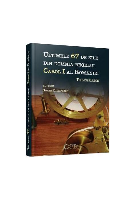 Copertă produs Ultimele 67 de zile din domnia regelui Carol I al Rom&acirc;niei. Telegrame
