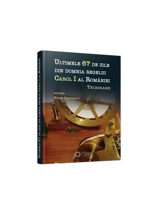 Copertă produs Ultimele 67 de zile din domnia regelui Carol I al Rom&acirc;niei. Telegrame - gallery big 1