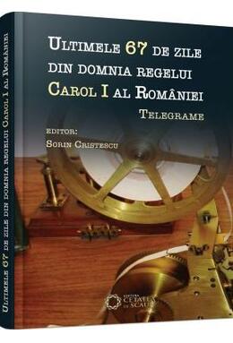 Copertă produs Ultimele 67 de zile din domnia regelui Carol I al Rom&acirc;niei. Telegrame