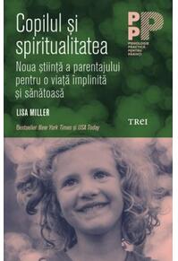 Copertă produs Copilul și spiritualitatea. Noua știință a parentajului pentru o viață împlinită și sănătoasă