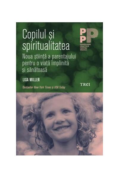 Copilul și spiritualitatea. Noua știință a parentajului pentru o viață &icirc;mplinită și sănătoasă
