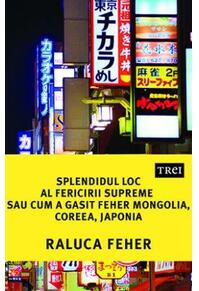 Copertă produs Splendidul loc al fericirii supreme sau cum a găsit Feher Mongolia, Coreea și Japonia