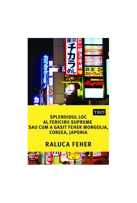Copertă produs Splendidul loc al fericirii supreme sau cum a găsit Feher Mongolia, Coreea și Japonia