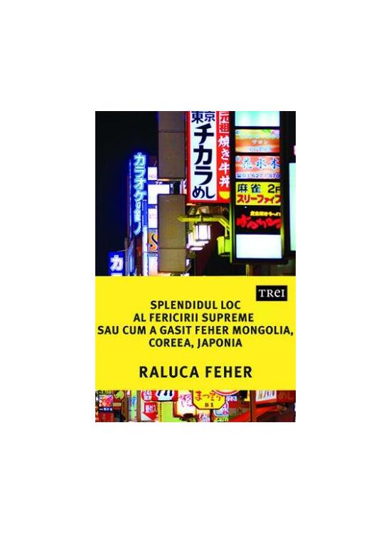 Copertă produs Splendidul loc al fericirii supreme sau cum a găsit Feher Mongolia, Coreea și Japonia - gallery big 1