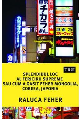 Copertă produs Splendidul loc al fericirii supreme sau cum a găsit Feher Mongolia, Coreea și Japonia