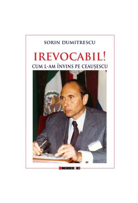Copertă produs Irevocabil! Cum l-am &icirc;nvins pe Ceaușescu