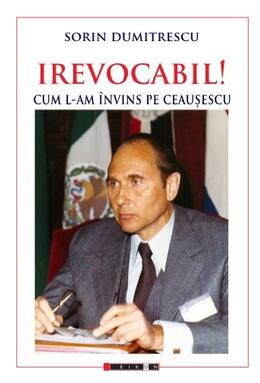 Copertă produs Irevocabil! Cum l-am &icirc;nvins pe Ceaușescu