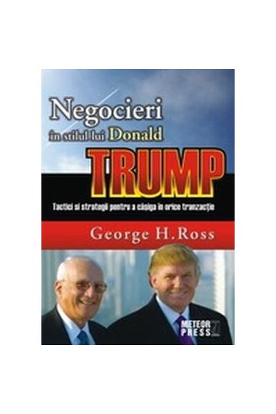 Negocieri &icirc;n stilul lui Donald Trump. Tactici și strategii pentru a caștiga &icirc;n orice tranzacție
