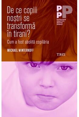 Copertă produs De ce copiii noștri se transformă &icirc;n tirani? Cum a fost abolită copilăria