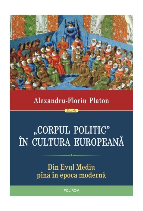 Copertă produs &bdquo;Corpul politic&rdquo; &icirc;n cultura europeană. Din Evul Mediu p&icirc;nă &icirc;n epoca modernă