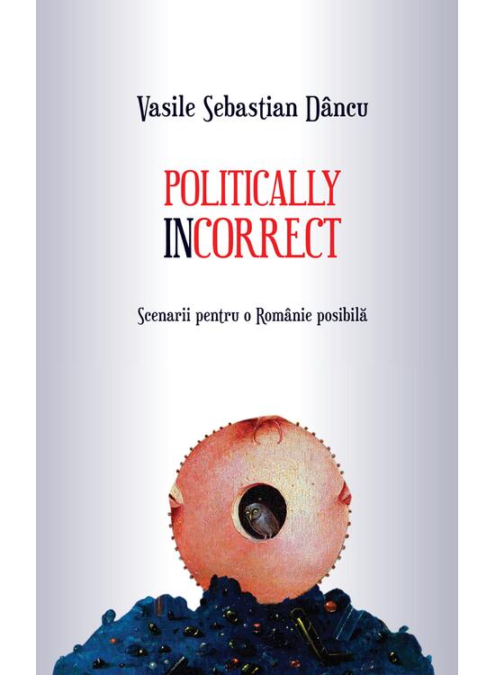 Copertă produs Politically incorrect. Scenarii pentru o Rom&acirc;nie posibilă - gallery big 1