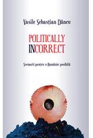 Politically incorrect. Scenarii pentru o Rom&acirc;nie posibilă