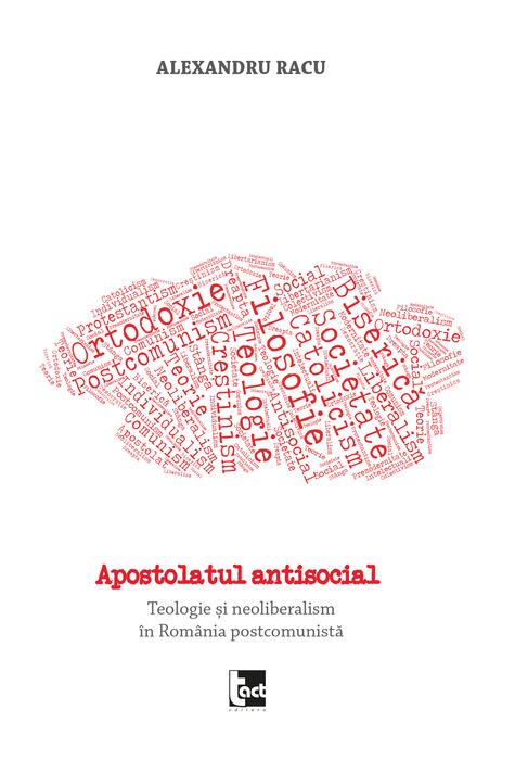 Copertă produs Apostolatul antisocial. Teologie și neoliberalism &icirc;n Rom&acirc;nia postcomunistă