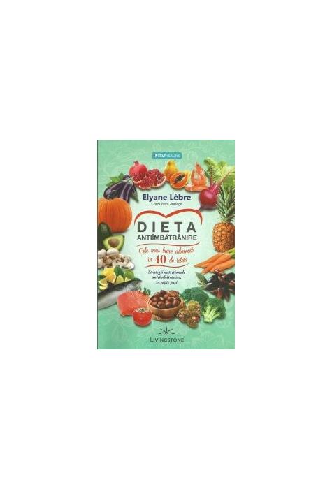 Copertă produs Dieta anti&icirc;mbătr&acirc;nire. Cele mai bune alimente, &icirc;n 40 de rețete. Strategii nutriționale anti&icirc;mbătr&acirc;nire, &icirc;n șapte pași