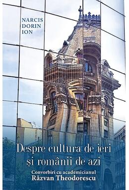 Copertă produs Despre cultura de ieri și rom&acirc;nii de azi. Convorbiri cu academicianul Răzvan Theodorescu