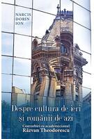 Imagine produs Despre cultura de ieri și rom&acirc;nii de azi. Convorbiri cu academicianul Răzvan Theodorescu