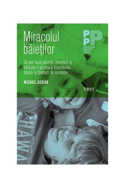 Miracolul băieţilor. Ce pot face părinţii şi educatorii pentru a transforma băieţii &icirc;n bărbaţi de excepţie