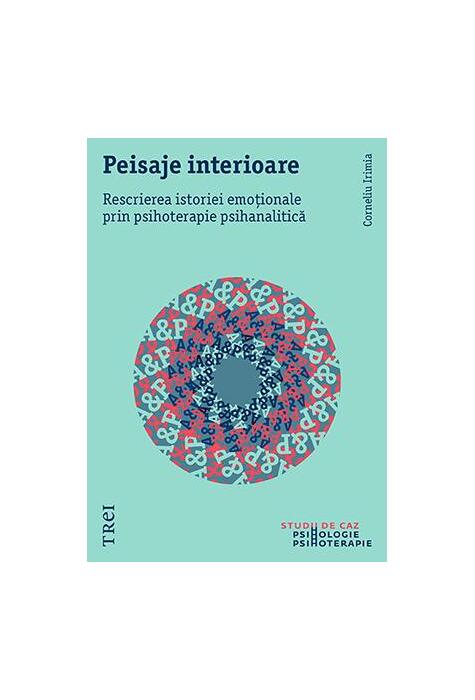 Copertă produs Peisaje interioare. Rescrierea istoriei emoționale prin psihoterapie psihanalitică