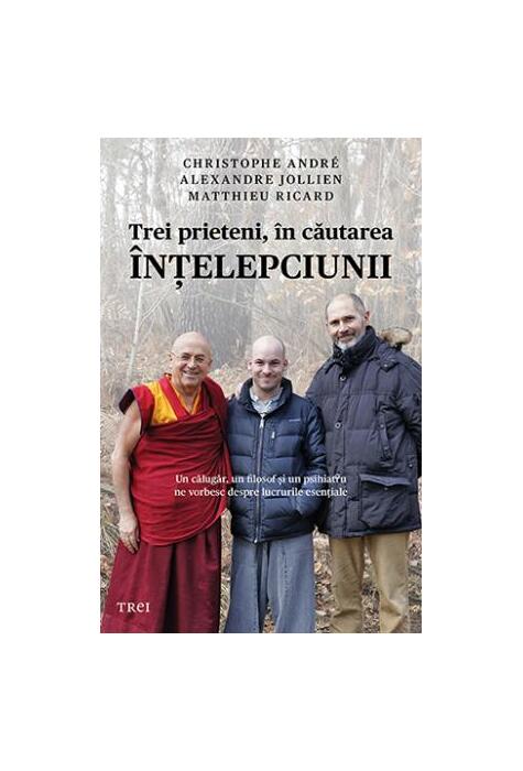 Copertă produs Trei prieteni, &icirc;n căutarea &icirc;nţelepciunii. Un călugăr, un filosof şi un psihiatru ne vorbesc despre lucrurile esenţiale