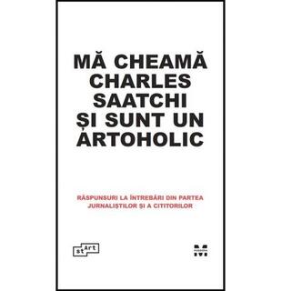 Mă cheamă Charles Saatchi și sunt un artoholic