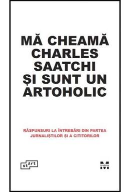 Copertă produs Mă cheamă Charles Saatchi și sunt un artoholic. Răspunsuri la &icirc;ntrebări din partea jurnaliștilor și a cititorilor