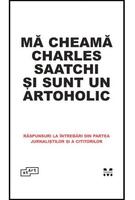 Mă cheamă Charles Saatchi și sunt un artoholic. Răspunsuri la &icirc;ntrebări din partea jurnaliștilor și a cititorilor