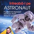 Copertă produs &Icirc;ntreabă-l pe astronaut! O galaxie de răspunsuri uimitoare despre zborul &icirc;n spaţiu - gallery small 